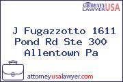 J Fugazzotto 1611 Pond Rd Ste 300 Allentown Pa