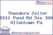 Theodore Zeller 1611 Pond Rd Ste 300 Allentown Pa