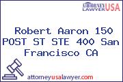 Robert Aaron 150 POST ST STE 400 San Francisco CA