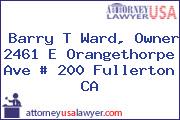Barry T Ward, Owner 2461 E Orangethorpe Ave # 200 Fullerton CA