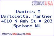 Dominic M Bartoletta, Partner 4610 N Ash St # 203 Spokane WA