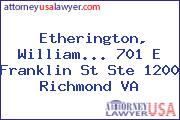 Etherington, William... 701 E Franklin St Ste 1200 Richmond VA