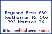Raymond Bess 9801 Westheimer Rd Ste 302 Houston TX