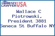 Wallace C Piotrowski, President 3881 Seneca St Buffalo NY