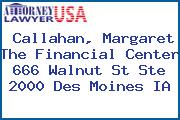 Callahan, Margaret The Financial Center 666 Walnut St Ste 2000 Des Moines IA