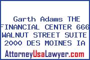 Garth Adams THE FINANCIAL CENTER 666 WALNUT STREET SUITE 2000 DES MOINES IA