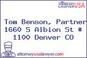 Tom Benson, Partner 1660 S Albion St # 1100 Denver CO