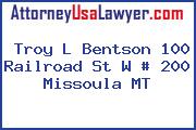Troy L Bentson 100 Railroad St W # 200 Missoula MT