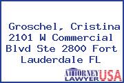 Groschel, Cristina 2101 W Commercial Blvd Ste 2800 Fort Lauderdale FL