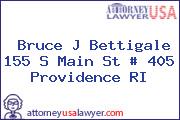 Bruce J Bettigale 155 S Main St # 405 Providence RI