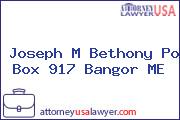 Joseph M Bethony Po Box 917 Bangor ME