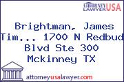 Brightman, James Tim... 1700 N Redbud Blvd Ste 300 Mckinney TX