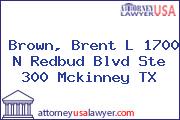 Brown, Brent L 1700 N Redbud Blvd Ste 300 Mckinney TX