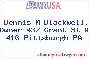 Dennis M Blackwell, Owner 437 Grant St # 416 Pittsburgh PA