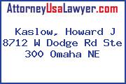 Kaslow, Howard J 8712 W Dodge Rd Ste 300 Omaha NE
