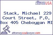 Stack, Michael 229 Court Street, P.O. Box 405 Cheboygan MI