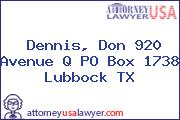 Dennis, Don 920 Avenue Q PO Box 1738 Lubbock TX