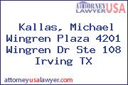 Kallas, Michael Wingren Plaza 4201 Wingren Dr Ste 108 Irving TX