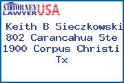 Keith B Sieczkowski 802 Carancahua Ste 1900 Corpus Christi Tx