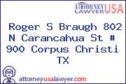 Roger S Braugh 802 N Carancahua St # 900 Corpus Christi TX