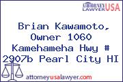 Brian Kawamoto, Owner 1060 Kamehameha Hwy # 2907b Pearl City HI