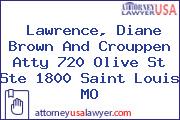 Lawrence, Diane Brown And Crouppen Atty 720 Olive St Ste 1800 Saint Louis MO