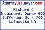 Richard C Broussard, Owner 600 Jefferson St # 700 Lafayette LA