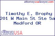 Timothy E. Brophy 201 W Main St Ste 5a Medford OR