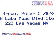 Brown, Peter C 7670 W Lake Mead Blvd Ste 225 Las Vegas NV