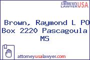 Brown, Raymond L PO Box 2220 Pascagoula MS
