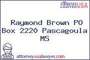 Raymond Brown PO Box 2220 Pascagoula MS