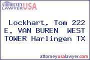 Lockhart, Tom 222 E. VAN BUREN  WEST TOWER Harlingen TX