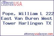 Pope, William L 222 East Van Buren West Tower Harlingen TX