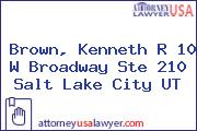 Brown, Kenneth R 10 W Broadway Ste 210 Salt Lake City UT