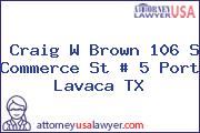 Craig W Brown 106 S Commerce St # 5 Port Lavaca TX