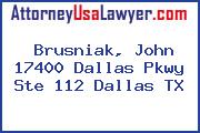 Brusniak, John 17400 Dallas Pkwy Ste 112 Dallas TX