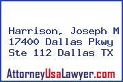 Harrison, Joseph M 17400 Dallas Pkwy Ste 112 Dallas TX