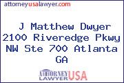 J Matthew Dwyer 2100 Riveredge Pkwy NW Ste 700 Atlanta GA