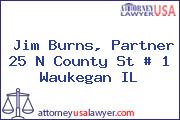 Jim Burns, Partner 25 N County St # 1 Waukegan IL