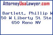 Bartlett, Phillip W 50 W Liberty St Ste 650 Reno NV