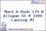 Mark A Bush 124 W Allegan St # 1000 Lansing MI