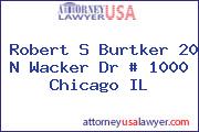 Robert S Burtker 20 N Wacker Dr # 1000 Chicago IL