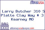 Larry Butcher 310 S Platte Clay Way # 3 Kearney MO