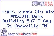 Legg, Geoge Ste 810 AMSOUTH Bank Building 507 S Gay St Knoxville TN