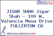 JIGAR SHAH Jigar Shah - 100 W. Valencia Mesa Drive FULLERTON CA