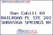 Dan Cahill 60 RAILROAD PL STE 202 SARATOGA SPRINGS NY