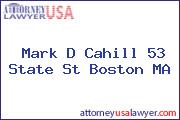 Mark D Cahill 53 State St Boston MA