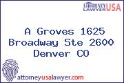 A Groves 1625 Broadway Ste 2600 Denver CO