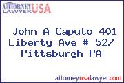 John A Caputo 401 Liberty Ave # 527 Pittsburgh PA