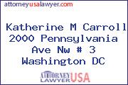 Katherine M Carroll 2000 Pennsylvania Ave Nw # 3 Washington DC